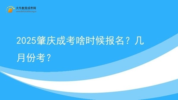 2025肇庆成考啥时候报名？几月份考？图片