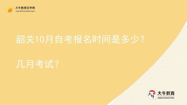 韶关10月自考报名时间是多少？几月考试？图片