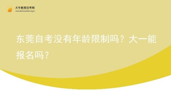 东莞自考没有年龄限制吗？大一能报名吗？图片
