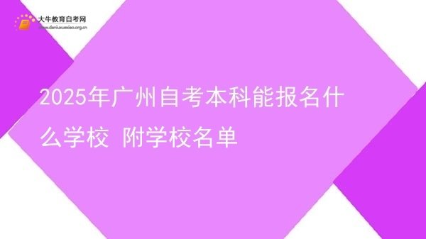 2025年广州自考本科能报名什么学校 附学校名单图片