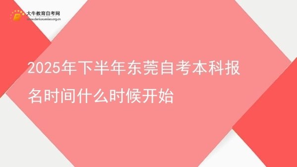 2025年下半年东莞自考本科报名时间什么时候开始图片