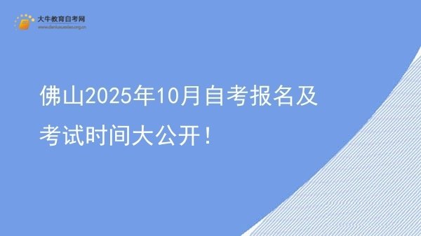 佛山2025年10月自考报名及考试时间大公开！图片