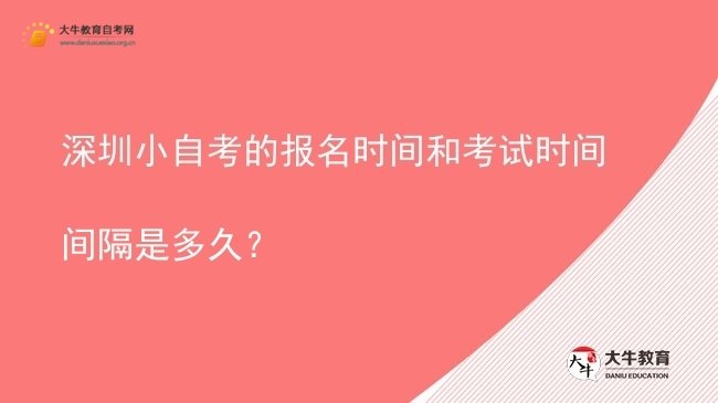 深圳小自考的报名时间和考试时间间隔是多久？图片