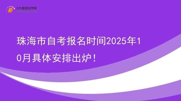 珠海市自考报名时间2025年10月具体安排出炉！图片