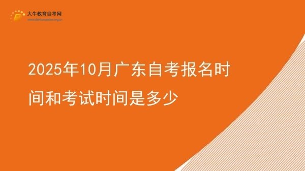 2025年10月广东自考报名时间和考试时间是多少图片