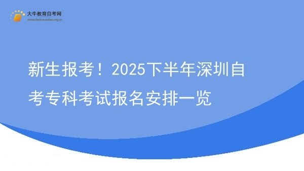 新生报考！2025下半年深圳自考专科考试报名安排一览图片
