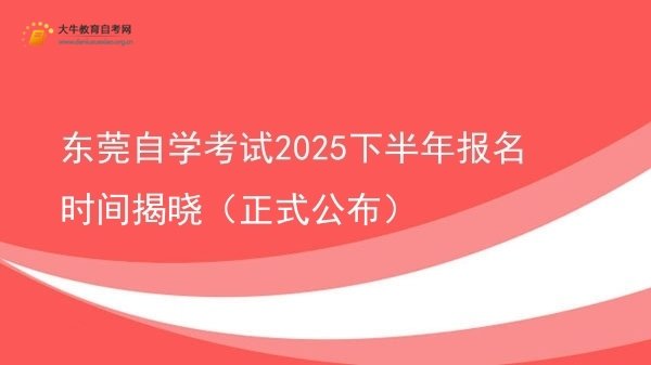 东莞自学考试2025下半年报名时间揭晓（正式公布）图片