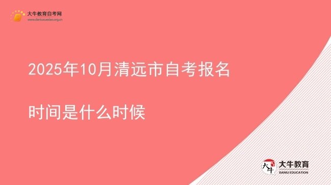 2025年10月清远市自考报名时间是什么时候图片