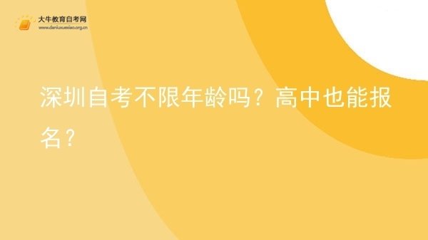 深圳自考不限年龄吗？高中也能报名？图片