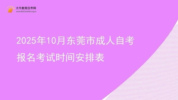 2025年10月东莞市成人自考报名考试时间安排表图片
