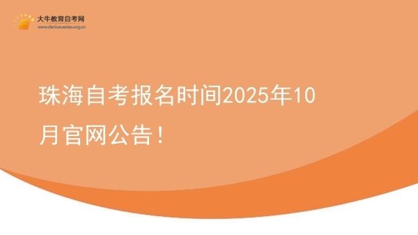 珠海自考报名时间2025年10月官网公告！图片