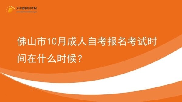 佛山市10月成人自考报名考试时间在什么时候？图片