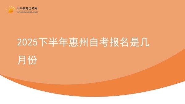 2025下半年惠州自考报名是几月份图片