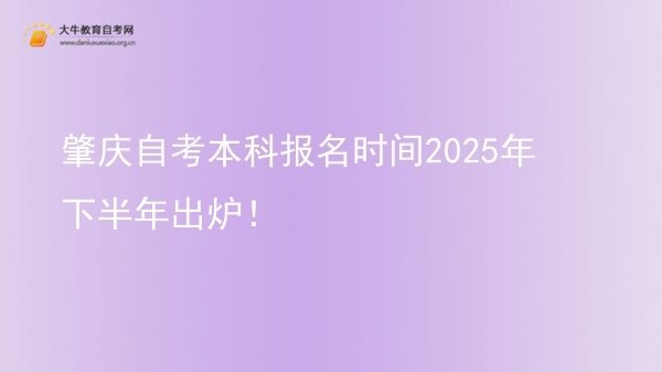 肇庆自考本科报名时间2025年下半年出炉！图片