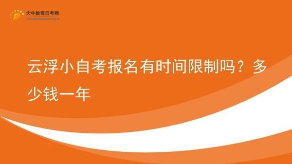 云浮小自考报名有时间限制吗?多少钱一年图片