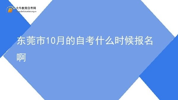东莞市10月的自考什么时候报名啊图片