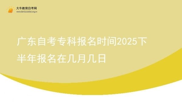 广东自考专科报名时间2025下半年报名在几月几日图片