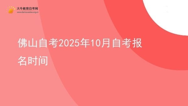 佛山自考2025年10月自考报名时间图片