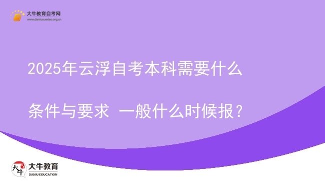 2025年云浮自考本科需要什么条件与要求 一般什么时候报？图片