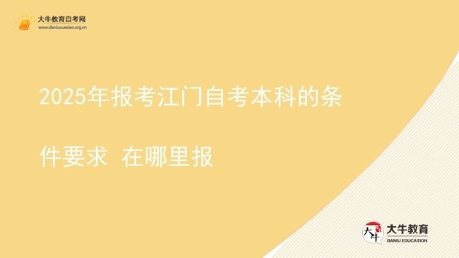2025年报考江门自考本科的条件要求 在哪里报图片