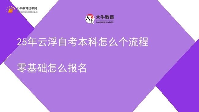 25年云浮自考本科怎么个流程 零基础怎么报名图片