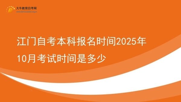 江门自考本科报名时间2025年10月考试时间是多少图片
