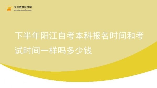 下半年阳江自考本科报名时间和考试时间一样吗多少钱图片
