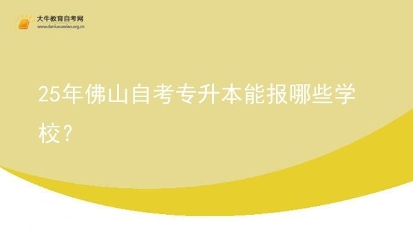 25年佛山自考专升本能报哪些学校？图片