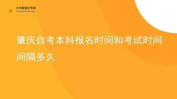 肇庆自考本科报名时间和考试时间间隔多久图片