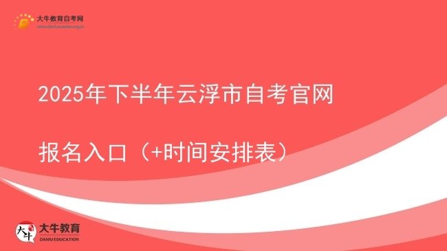 2025年下半年云浮市自考官网报名入口（+时间安排表）图片