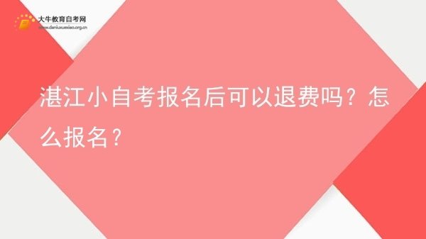 湛江小自考报名后可以退费吗？怎么报名？图片