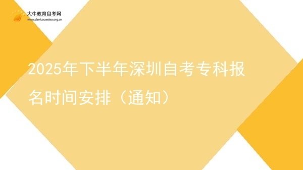 2025年下半年深圳自考专科报名时间安排（通知）图片