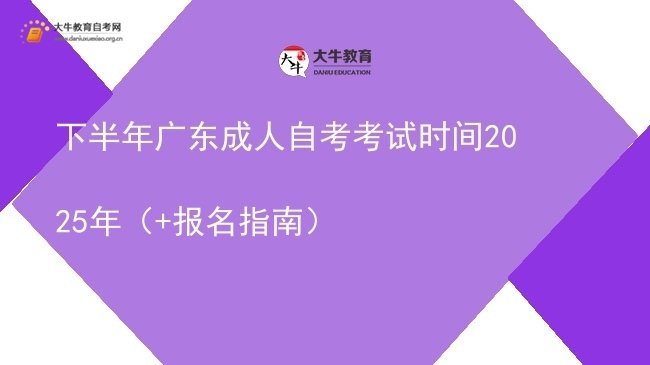 下半年广东成人自考考试时间2025年（+报名指南）图片
