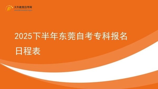 2025下半年东莞自考专科报名日程表图片