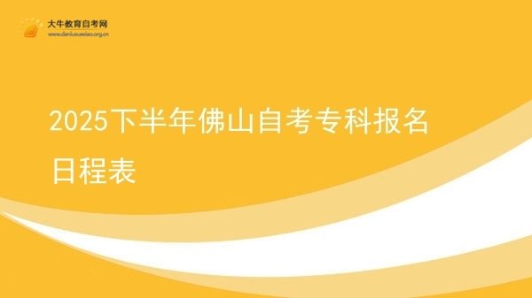 2025下半年佛山自考专科报名日程表图片
