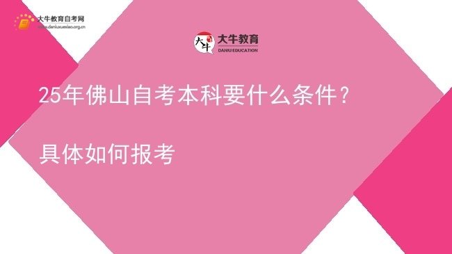 25年佛山自考本科要什么条件？具体如何报考图片