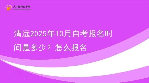 清远2025年10月自考报名时间是多少？怎么报名图片