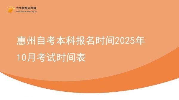 惠州自考本科报名时间2025年10月考试时间表图片