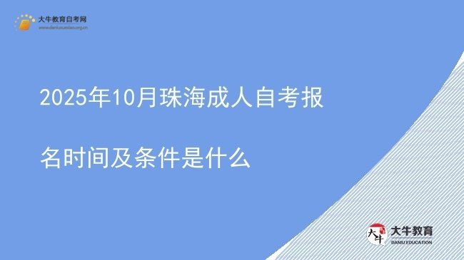 2025年10月珠海成人自考报名时间及条件是什么图片