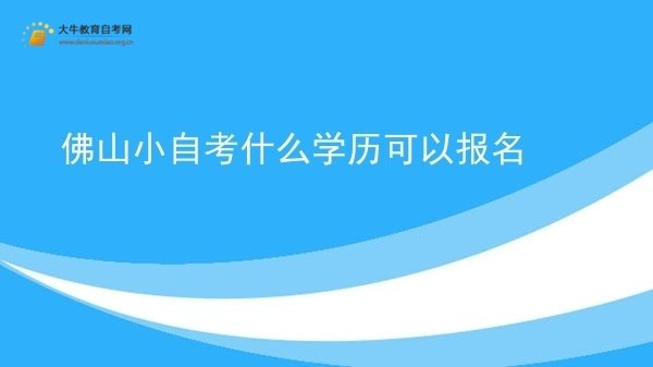佛山小自考什么学历可以报名图片
