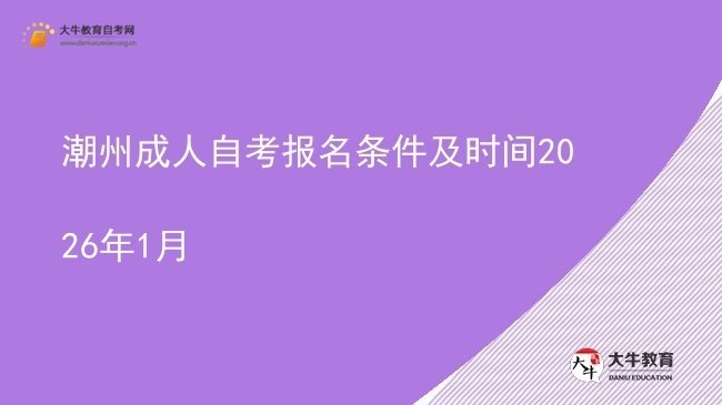 潮州成人自考报名条件及时间2026年1月图片