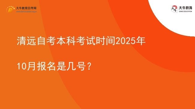 清远自考本科考试时间2025年10月报名是几号？图片