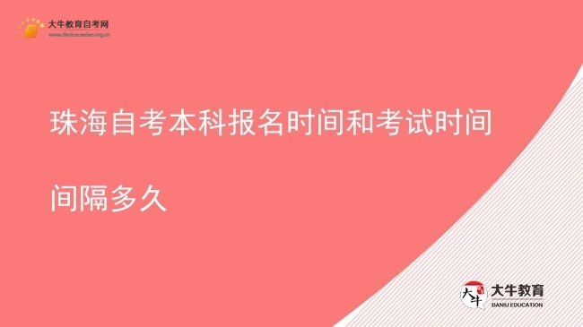 珠海自考本科报名时间和考试时间间隔多久图片