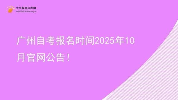 广州自考报名时间2025年10月官网公告！图片