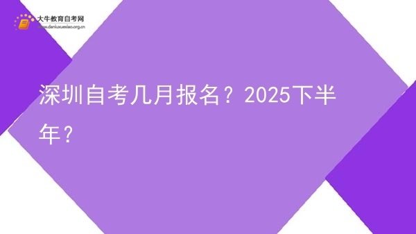 深圳自考几月报名？2025下半年？图片