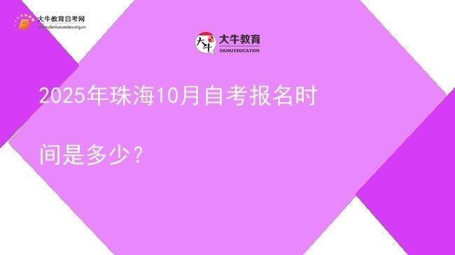 2025年珠海10月自考报名时间是多少？图片