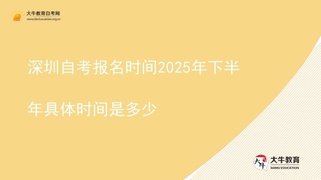 深圳自考报名时间2025年下半年具体时间是多少图片