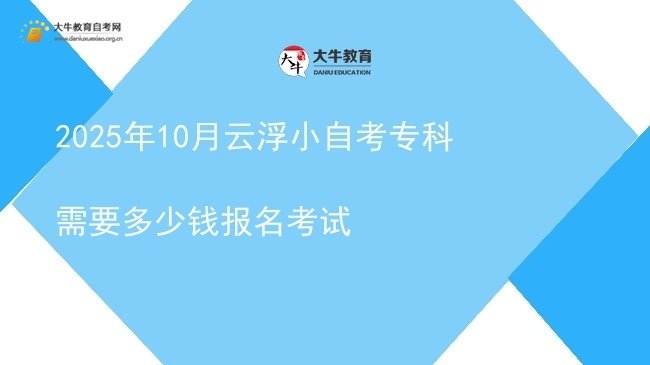 2025年10月云浮小自考专科需要多少钱报名考试图片