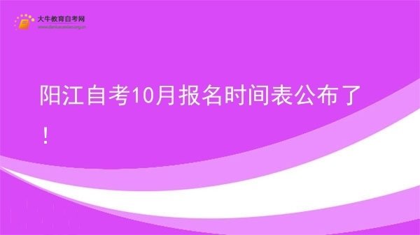 阳江自考10月报名时间表公布了！图片