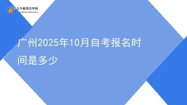 广州2025年10月自考报名时间是多少图片